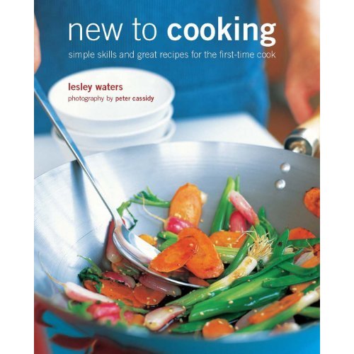 New to Cooking: Simple skills and great recipes for the first-time cook