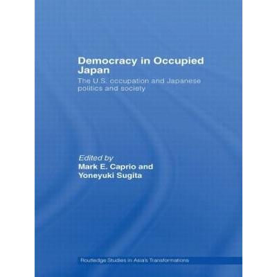 Democracy in Occupied Japan: The Occupation and Japanese Politics and Society