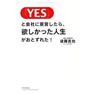 「ＹＥＳ」と会社に宣言したら、欲しかった人生がおとずれた！／後藤克也