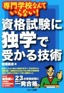  資格試験に独学で受かる技術 専門学校なんていらない！／財津真志(著者)