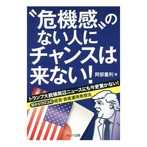 “危機感”のない人にチャンスは来ない！／阿部重利