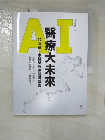 【書寶二手書T3／財經企管_R8P】AI醫療大未來：台灣第一本智慧醫療關鍵報告_李友專