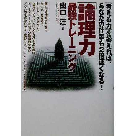 「論理力」最強トレーニング 「考える力」を鍛えれば、あなたの仕事も２倍速くなる！／出口汪(著者)