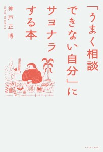 「うまく相談できない自分」にサヨナラする本 神戸正博