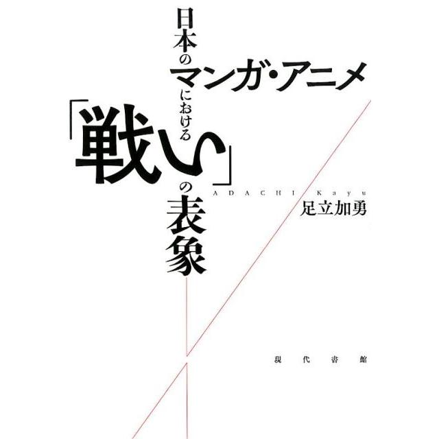 日本のマンガ・アニメにおける 戦い の表象 足立加勇 著