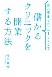 自己資金ゼロ・ローリスクで 儲かるクリニックを開業する方法