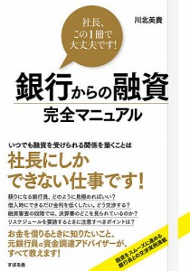 銀行からの融資完全マニュアル 社長,この1冊で大丈夫です 川北英貴