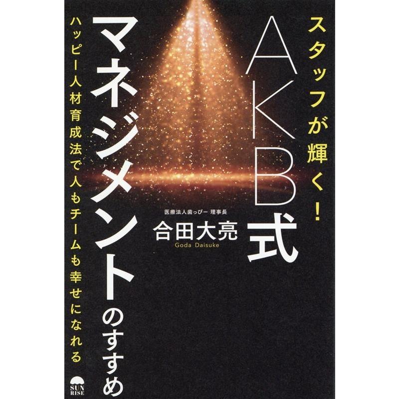 スタッフが輝く AKB式マネジメントのすすめ ハッピー人材育成法で人もチームも幸せになれる 合田大亮