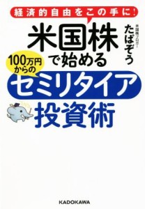  経済的自由をこの手に！　米国株で始める　１００万円からのセミリタイア投資術／たぱぞう(著者)