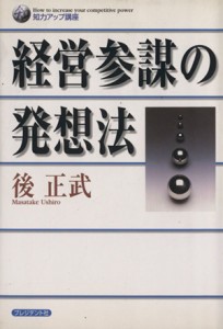  経営参謀の発想法 知力アップ講座／後正武(著者)