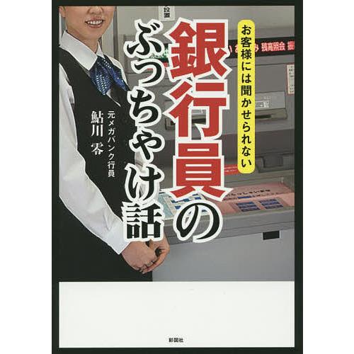 お客様には聞かせられない銀行員のぶっちゃけ話 鮎川零