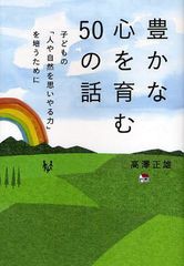 豊かな心を育む50の話 子どもの 人や自然を思いやる力 を培うために