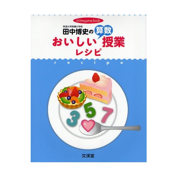 田中博史のおいしい算数授業レシピ 授業のコツを達人が伝授 田中博史