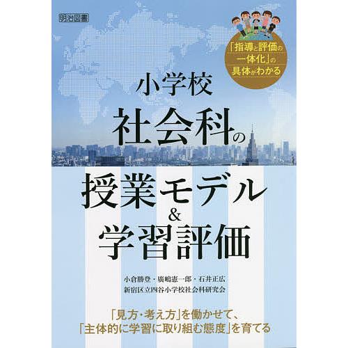 小学校社会科の授業モデル 学習評価 見方・考え方 を働かせて, 主体的に学習に取り組む態度 を育てる 指導と評価の一体化 の具体がわかる