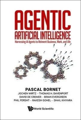 Agentic Artificial Intelligence: Harnessing AI Agents to Reinvent Business, Work, and Life (1版) Bornet, Pascal,Wirtz, Jochen 2025 World Scientific (WS)