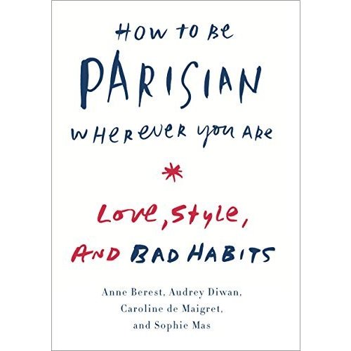 How to Be Parisian Wherever You Are: Love  Style  and Bad Habits
