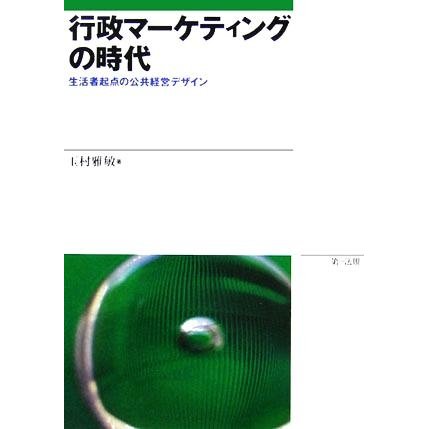 行政マーケティングの時代 生活者起点の公共経営デザイン／玉村雅敏(著者)