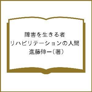 障害を生きる者 リハビリテーションの人間 進藤伸一