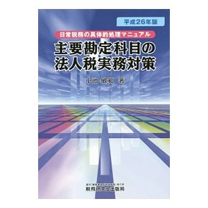 主要勘定科目の法人税実務対策 平成２６年版／小池敏範