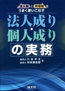  法人成り・個人成りの実務 法人税と所得税をうまく使いこなす／小谷羊太(著者),仲宗根宗聡(著者)