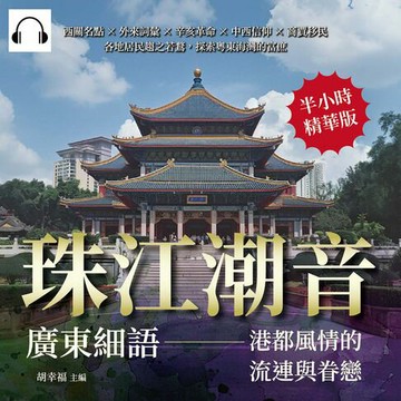 【有聲書】珠江潮音，廣東細語——港都風情的流連與眷戀：西關名點×外來詞彙×辛亥革命×中西信仰×商賈移民，各地居民趨之若鶩，探索粵東海灣的富庶