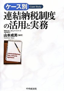  ケース別　連結納税制度の活用と実務／山本成男