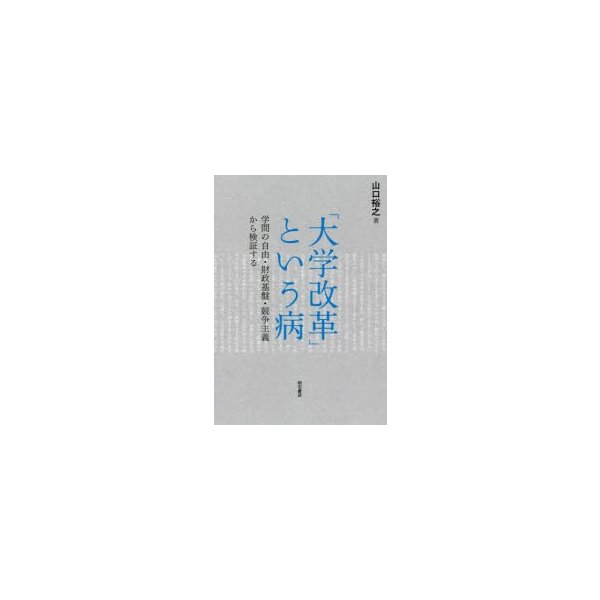 大学改革 という病 学問の自由・財政基盤・競争主義から検証する