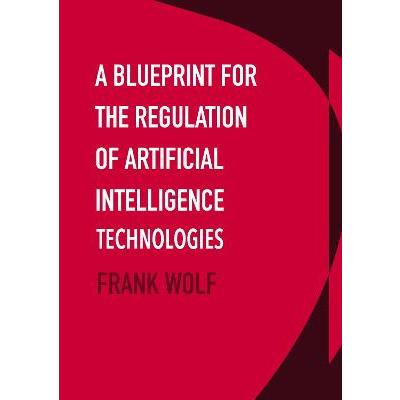 A Blueprint for the Regulation of Artificial Intelligence Technologies