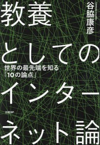 教養としてのインターネット論 世界の最先端を知る「10の論点」 谷脇康彦