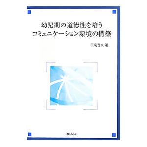 幼児期の道徳性を培うコミュニケーション環境の構築／三宅茂夫