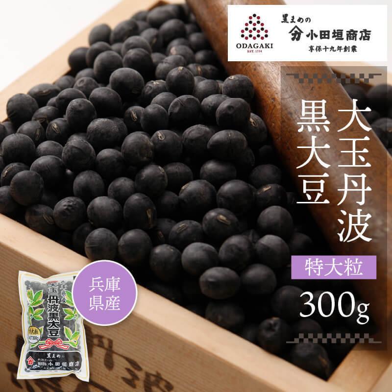 黒豆 丹波 大玉丹波黒大豆 特大粒 300g 登録商標 国産 小田垣商店 公式通販