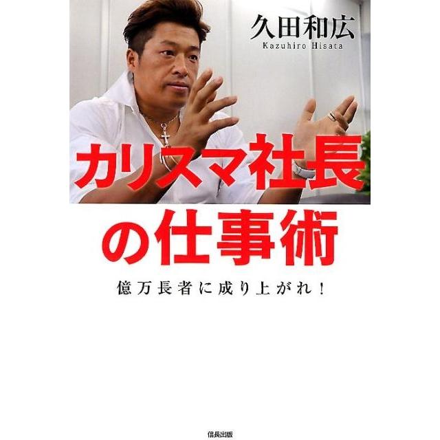 カリスマ社長の仕事術 億万長者に成り上がれ