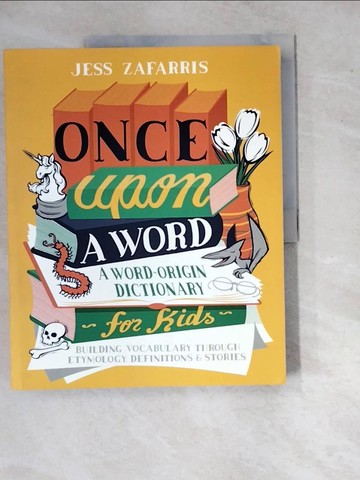 【書寶二手書T9／語言學習_SJT】Once Upon a Word: A Word-Origin Dictionary for Kids--Building Vocabulary Through Etymology, Definitions & Stories_Zafarris, Jess