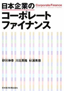  日本企業のコーポレートファイナンス／砂川伸幸(著者),川北英隆(著者)