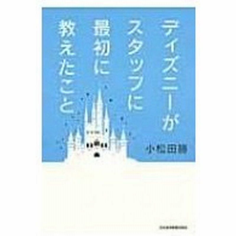 ディズニーがスタッフに最初に教えたこと 小松田勝 本 通販 Lineポイント最大0 5 Get Lineショッピング