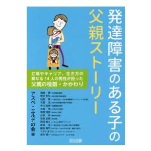 発達障害のある子の父親ストーリー 立場やキャリア,生き方の異なる14人の男性が担った父親の役割・かかわり