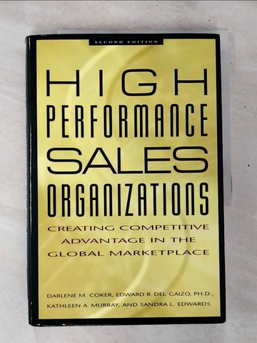 【書寶二手書T3／行銷_D5R】High Performance Sales Organizations: Achieving Competitive Advantage in the Global Marketplace_Coker, Darlene (EDT)/ Del Gaizo, Edward, Ph.D./ Murray, Kathleen A./ Edwards, Sa