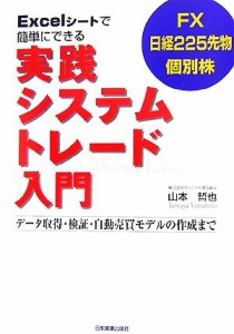  Ｅｘｃｅｌシートで簡単にできる実践システムトレード入門 データ取得・検証・自動売買モデルの作成まで　ＦＸ日経２２５先物個