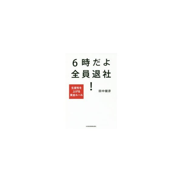 6時だよ全員退社 生産性を上げる黄金ルール