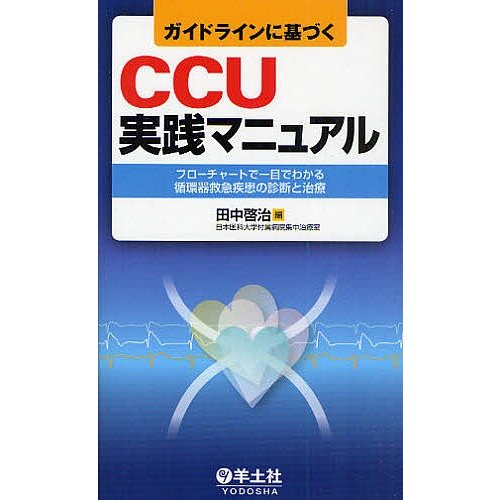 ガイドラインに基づくCCU実践マニュアル フローチャートで一目でわかる循環器救急疾患の診断と治療 田中啓治