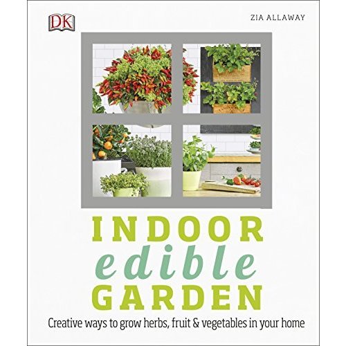 Indoor Edible Garden: Creative Ways to Grow Herbs  Fruit and Vegetables in Your Home (Dk)