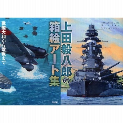 上田毅八郎の箱絵アート集 : 戦艦大和から零戦まで 上田毅八郎の箱絵アート集 戦艦大和から零戦まで(上田毅八郎 著