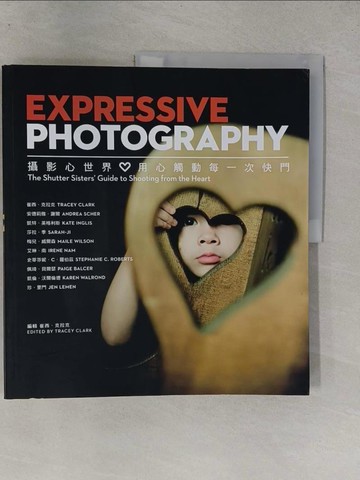 【書寶二手書T1／攝影_Y9G】攝影心世界：用心觸動每一次快門_崔西．克拉克、安德莉雅．謝爾、凱特．英格利斯、莎拉．季、梅兒．威爾森 、艾琳．南、史蒂芬妮．C．羅伯,  陳若盈