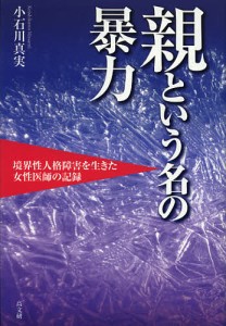 親という名の暴力　境界性人格障害を生きた女性医師の記録 小石川真実