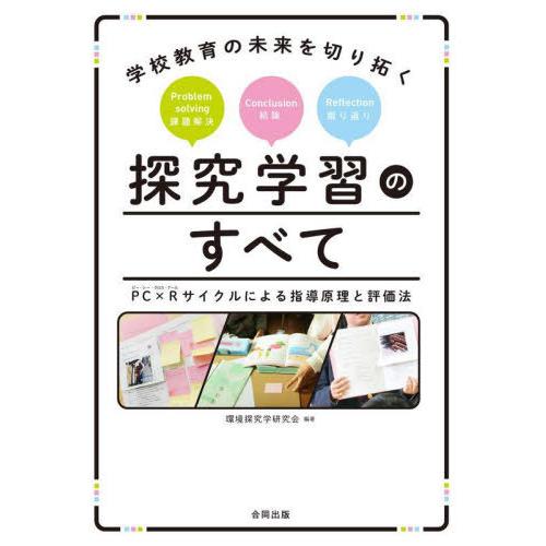 学校教育の未来を切り拓く探究学習のすべて PCxRサイクルによる指導原理と評価法 環境探究学研究会