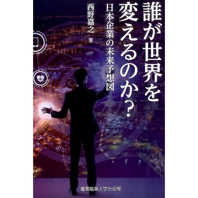 誰が世界を変えるのか 日本企業の未来予想図 西野嘉之 著