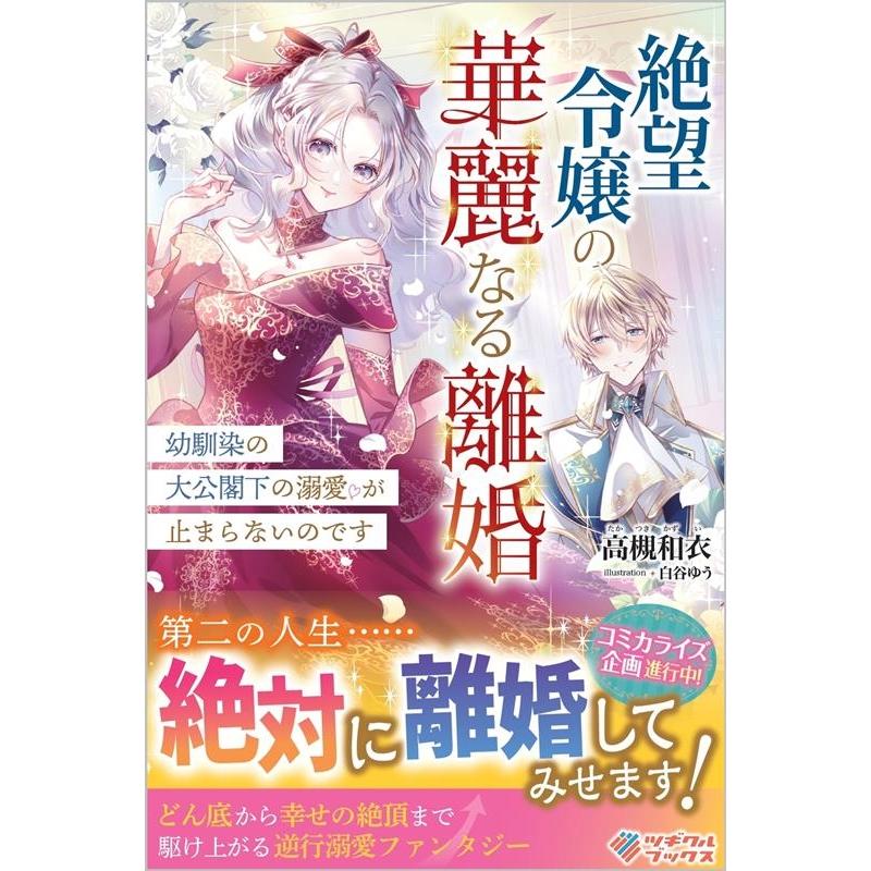 絶望令嬢の華麗なる離婚 幼馴染の大公閣下の溺愛が止まらないのです 高槻和衣 著