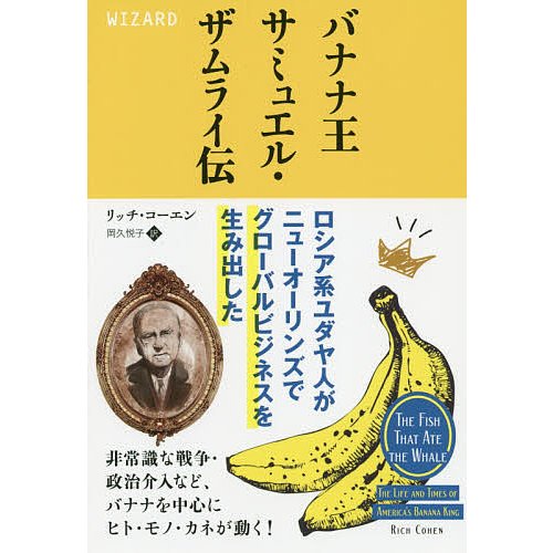 バナナ王サミュエル・ザムライ伝 ロシア系ユダヤ人がニューオーリンズでグローバルビジネスを生み出した リッチ・コーエン 岡久悦子