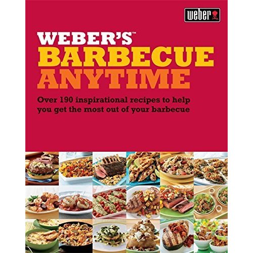 Weber's Barbecue Anytime: Over 150 delicious barbecue recipes to suit any occasion