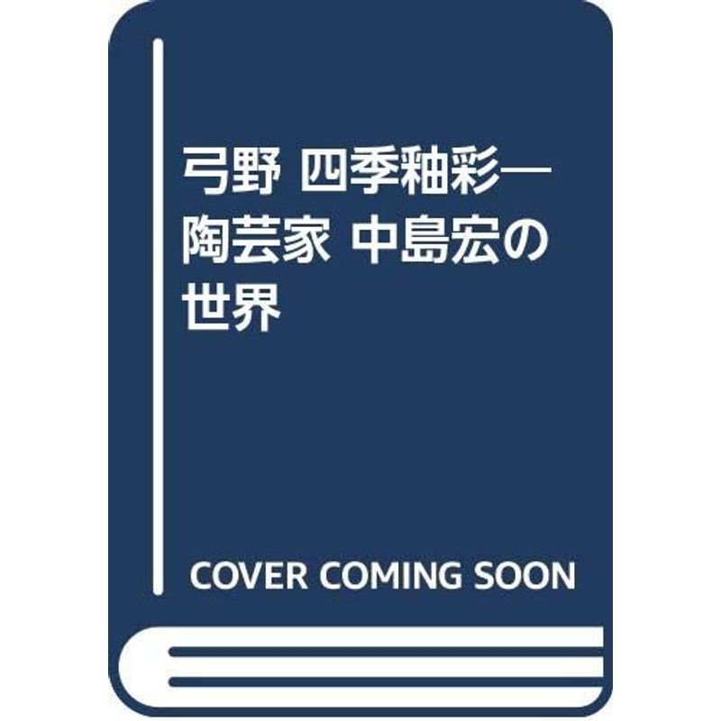 弓野 四季釉彩?陶芸家 中島宏の世界